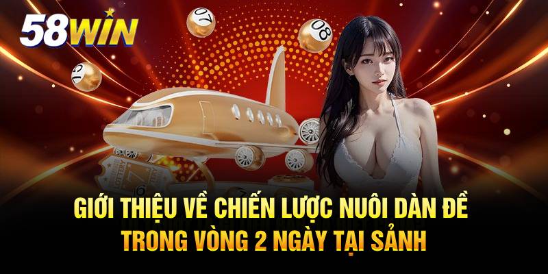 Giới thiệu về chiến lược nuôi dàn đề trong vòng 2 ngày tại sảnh 58WIN