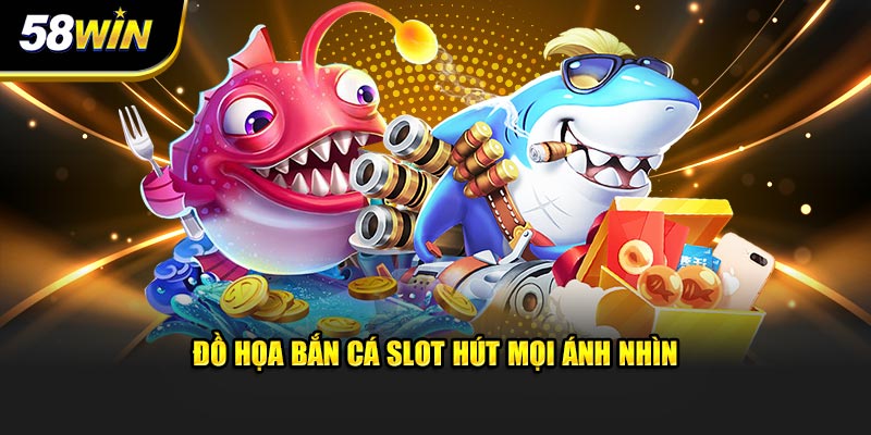 Đồ họa bắn cá slot hút mọi ánh nhìn