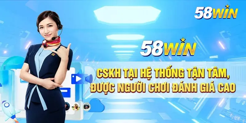 Các dịch vụ để tư vấn và chăm sóc KH nhiệt tình chu đáo từ sảnh 58WIN