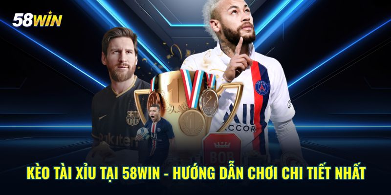 Kèo Tài Xỉu - Hướng Dẫn Chi Tiết Dễ Hiểu Trên Thể Thao 58WIN