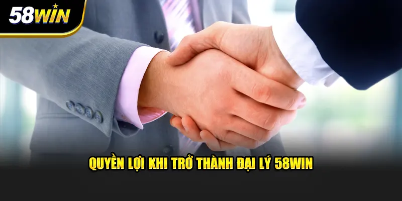 Quyền lợi khi trở thành đại lý 58WIN