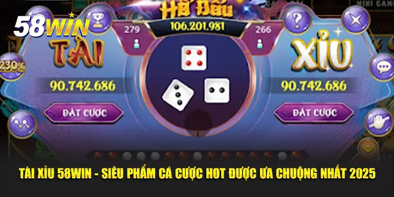 Tài Xỉu 58WIN - Siêu Phẩm Cá Cược Hot Được Ưa Chuộng Nhất 2025